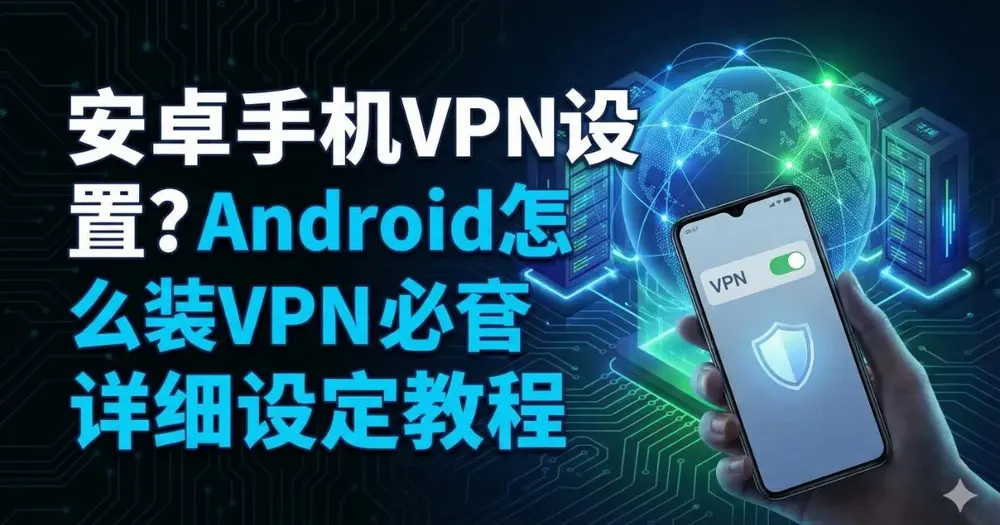 安卓手机VPN设置?Android装VPN详细设定教程